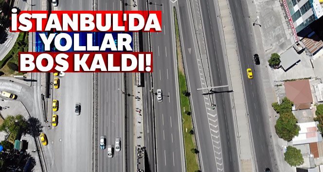 İstanbul'da boş kalan yollar havadan görüntülendi