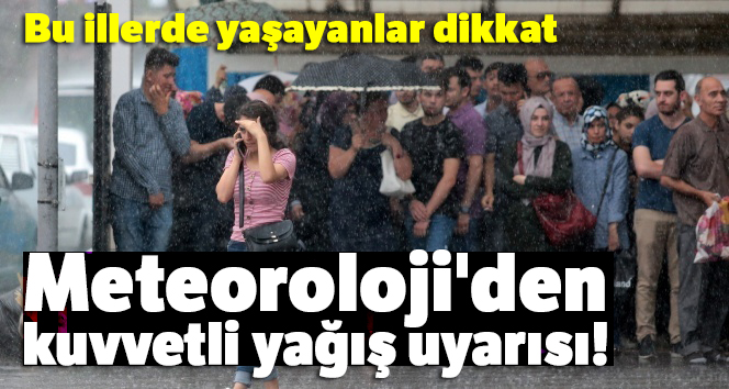 Meteoroloji'den kuvvetli yağış uyarısı!