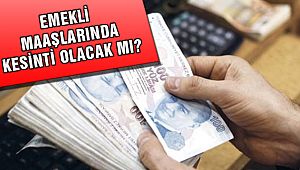 Emekli Maaşında Kesinti Olacak mı?