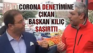 Corona Denetimine Çıkan Başkan Kılıç Şaşırttı!
