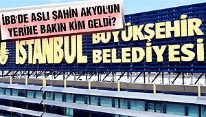 İBB'de Aslı Şahin Akyol'un Yerine Bakın Kim Geldi?