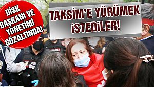 Taksim'e Yürümek İsteyen DİSK Yönetimine Gözaltı!