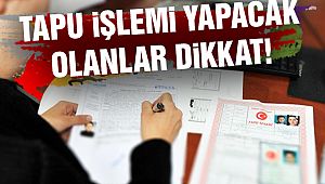 Tapu İşlemi Yapacak Olanlar Dikkat !