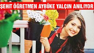 Şehit Öğretmen Aybüke Yalçın Unutulmadı!