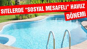 Sitelerde Sosyal Mesafeli Havuz Dönemi Başlıyor