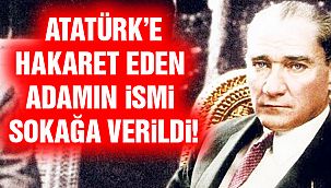 Atatürk'e Hakaret Eden Etmişti! Adı Sokağa Verildi!