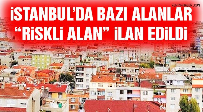 İstanbul'da Bazı Mahalleler "Riskli Alan" İlan Edildi!