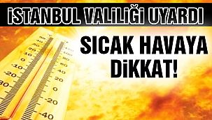 İstanbul Valiliğinden Sıcak Hava Uyarısı