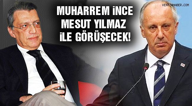 Muharrem İnce, Mesut Yılmaz ile Görüşecek!