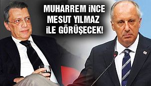 Muharrem İnce, Mesut Yılmaz ile Görüşecek!