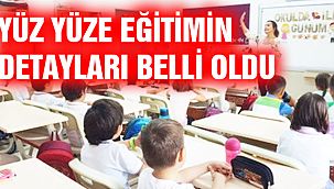 Yüz Yüze Eğitimin Detayları Açıklandı