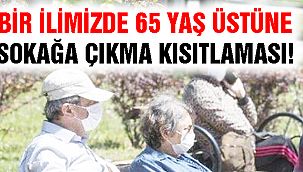 Bir İlimizde 65 Yaş ve Üstüne Kısıtlama!
