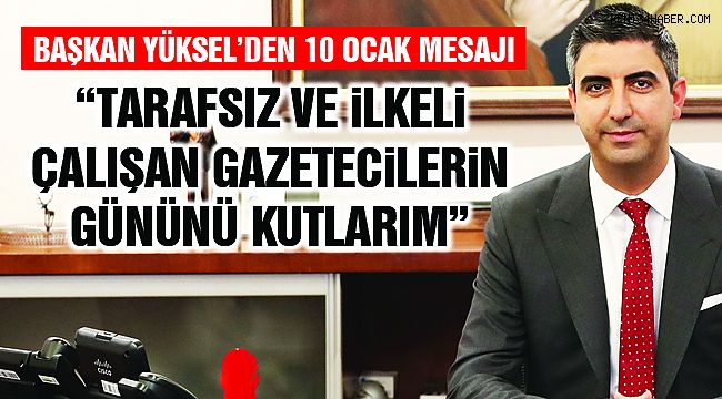 Başkan Yüksel'den 10 Ocak Çalışan Gazeteciler Günü Mesajı