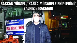Başkan Yüksel, Karla Mücadele Ekiplerini Yalnız Bırakmadı