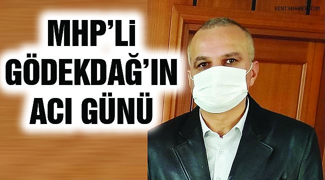 MHP'li Gödekdağ'ın Acı Günü!
