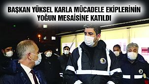Başkan Yüksel Karla Mücadele Ekiplerinin Yoğun Mesaisine Katıldı