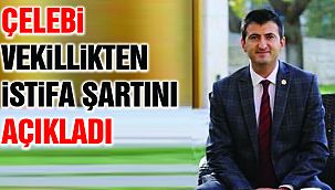 CHP'den istifa eden Çelebi, vekillikten istifa şartını açıkladı