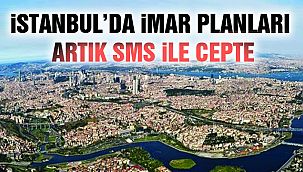 İstanbul’da İmar Planı Değişiklikleri SMS İle Öğrenilebilecek