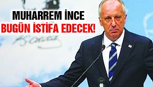 Muharrem İnce CHP'den Bugün İstifa Edecek!