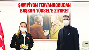 Şampiyon Tekvandocudan Başkan Yüksel'e Ziyaret