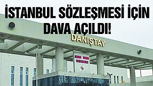 İstanbul Sözleşmesi İçin Danıştay'da Dava Açıldı!