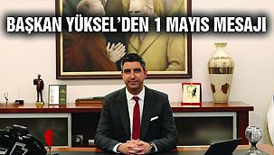 Başkan Yüksel'den 1 Mayıs Mesajı!