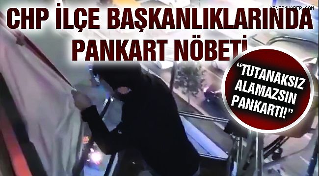 CHP İlçe Başkanlıklarında "Pankart Nöbeti"
