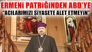 Ermeni Patriği’nden ABD’ye 1915 Uyarısı