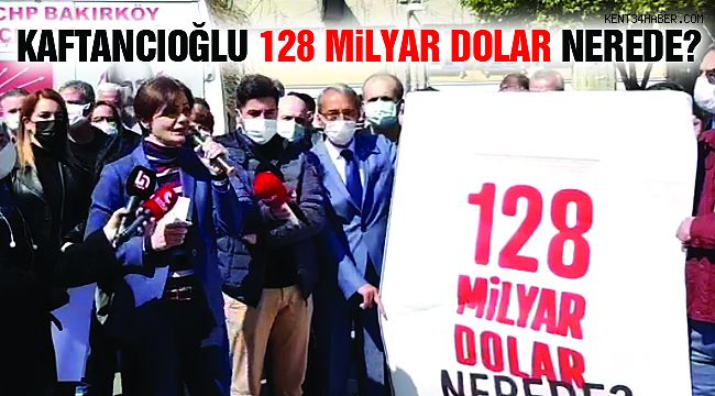 Kaftancıoğlu: "128 Milyar Dolar Nerede?"