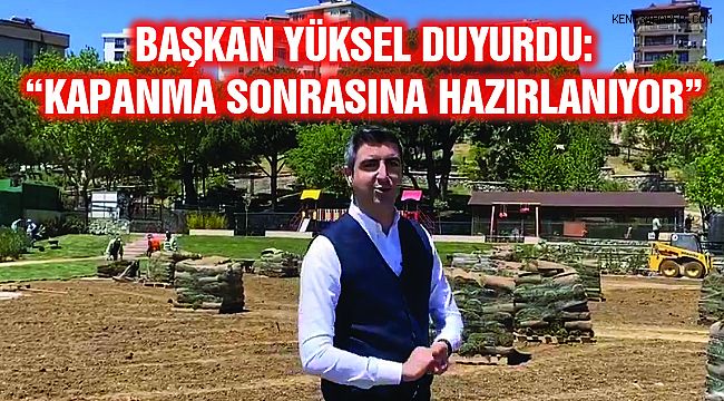 Başkan Yüksel Duyurdu: "Kapanma Sonrasına Büyük Hazırlık"