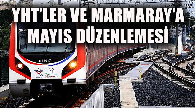 YHT'ler ve Marmaray'a 17 Mayıs Düzenlemesi