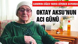 Oktay Aksu'nun Acı Günü!