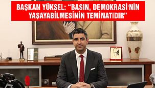 Başkan Yüksel: “Basın, Demokrasi'nin Yaşayabilmesinin Teminatıdır”