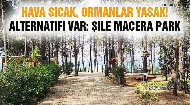 Hava Sicak Ormanlar Yasak Alternatifi Var Sile Macera Park Istanbul Kent34 Istanbul Gazetesi