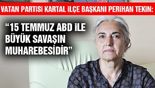 Perihan Tekin: “15 Temmuz ABD ile Büyük Savaşın Muharebesidir”