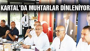 Kartal Belediyesi Muhtarları Dinlemeye Devam Ediyor