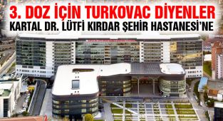 3. Doz İçin TURKOVAC Diyenler Kartal Dr. Lütfi Kırdar Şehir Hastanesi’ne