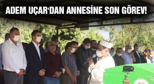 Adem Uçar'dan Annesine Son Görev!
