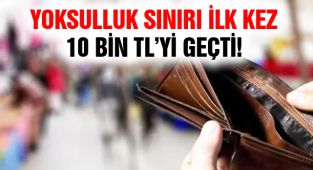 Yoksulluk Sınırı İlk Kez 10 Bin Lirayı Geçti