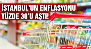 İstanbul'un Enflasyonu Yüzde 30'u Aştı!
