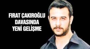 Fırat Çakıroğlu Davasında Yeni Gelişme