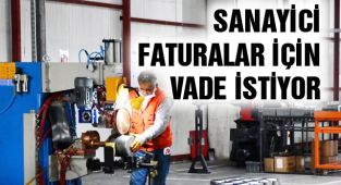 Sanayiciler Faturalar İçin Vade İmkanı İstedi!