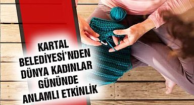 Kartal Belediyesi’nden Dünya Kadınlar Gününde Anlamlı Etkinlik