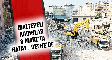 Maltepeli Kadınlar 8 Mart’ta Hatay / Defne’de 