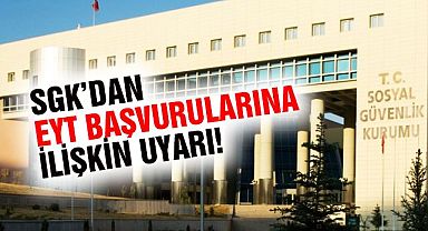 SGK'dan EYT başvurularına ilişkin uyarı!