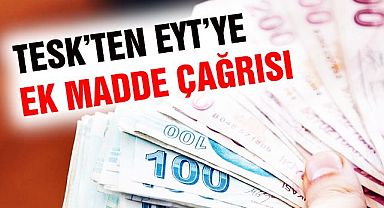 TESK'ten EYT'ye 'ek madde' çağrısı!
