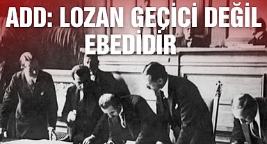 ADD: Lozan geçici değil ebedidir!
