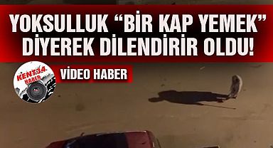 Yoksulluk “Bir kap yemek” diyerek dilendirir oldu!