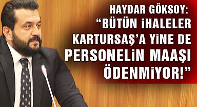 Haydar Göksoy: “Bütün ihaleler KARTURSAŞ’a yine de personelin maaşı ödenmiyor!”